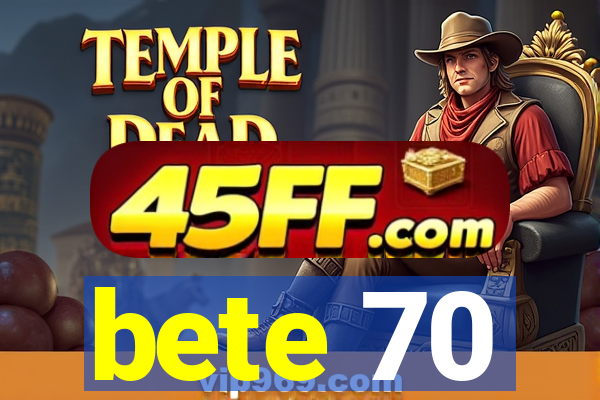 bete 70